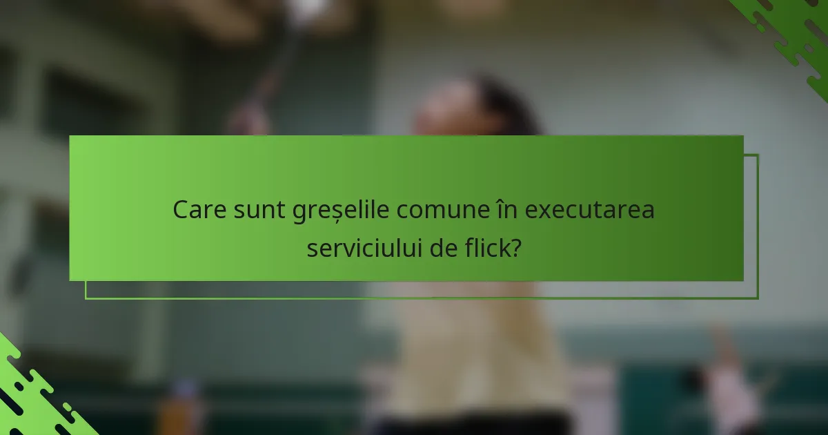 Care sunt greșelile comune în executarea serviciului de flick?