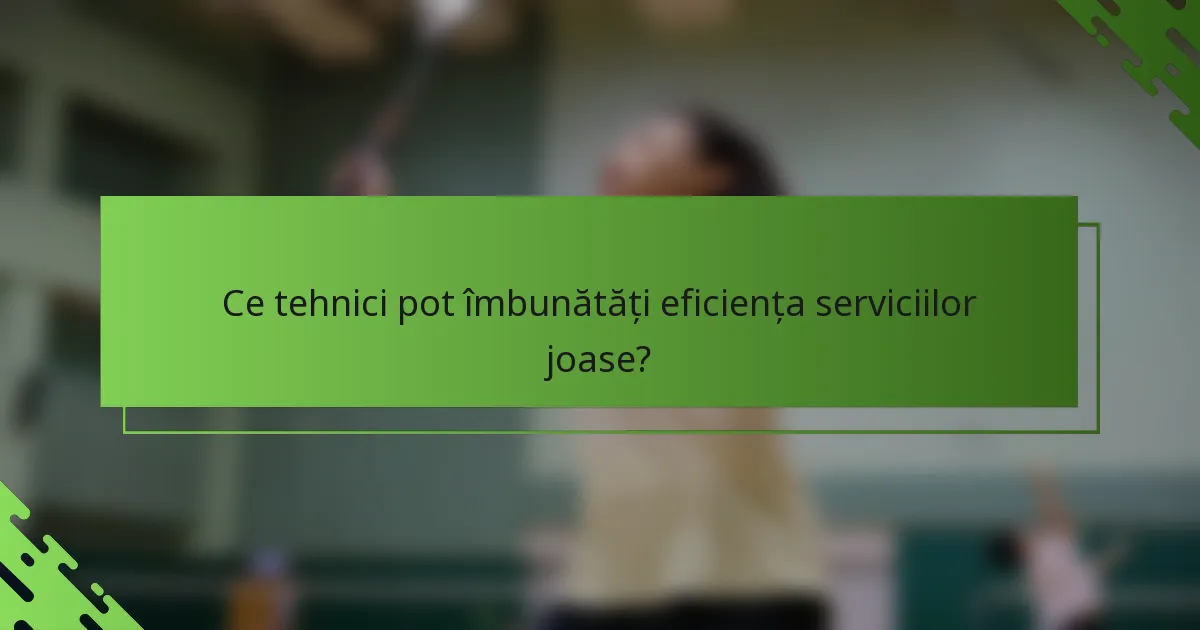 Ce tehnici pot îmbunătăți eficiența serviciilor joase?