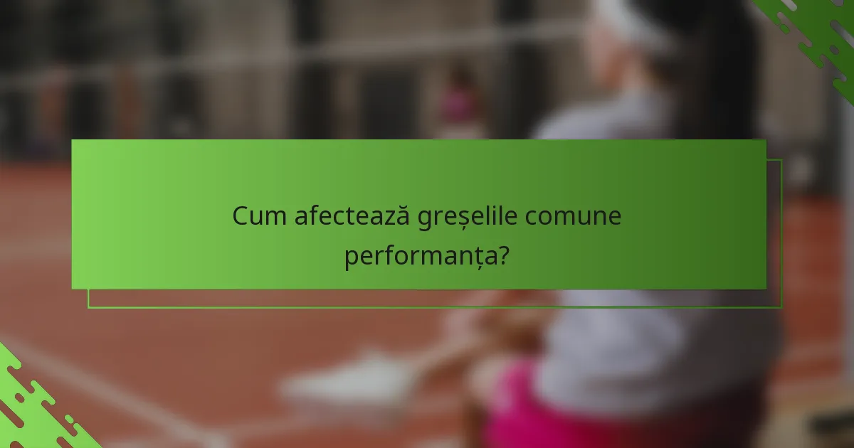 Cum afectează greșelile comune performanța?