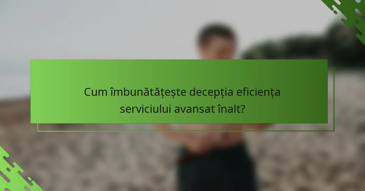 Cum îmbunătățește decepția eficiența serviciului avansat înalt?