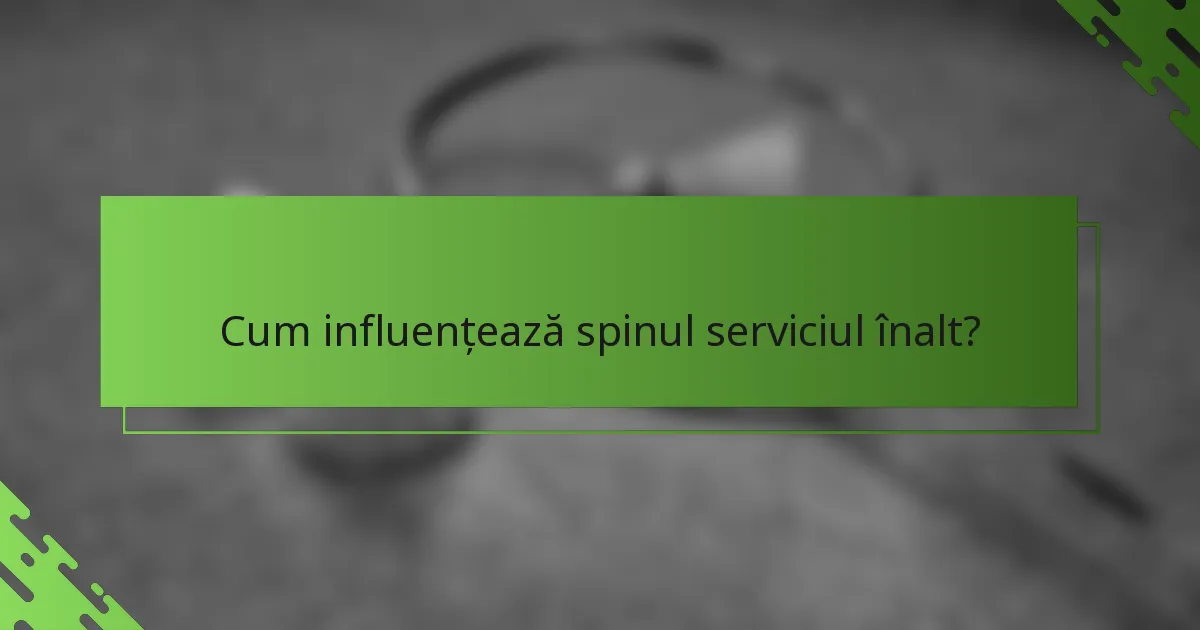 Cum influențează spinul serviciul înalt?