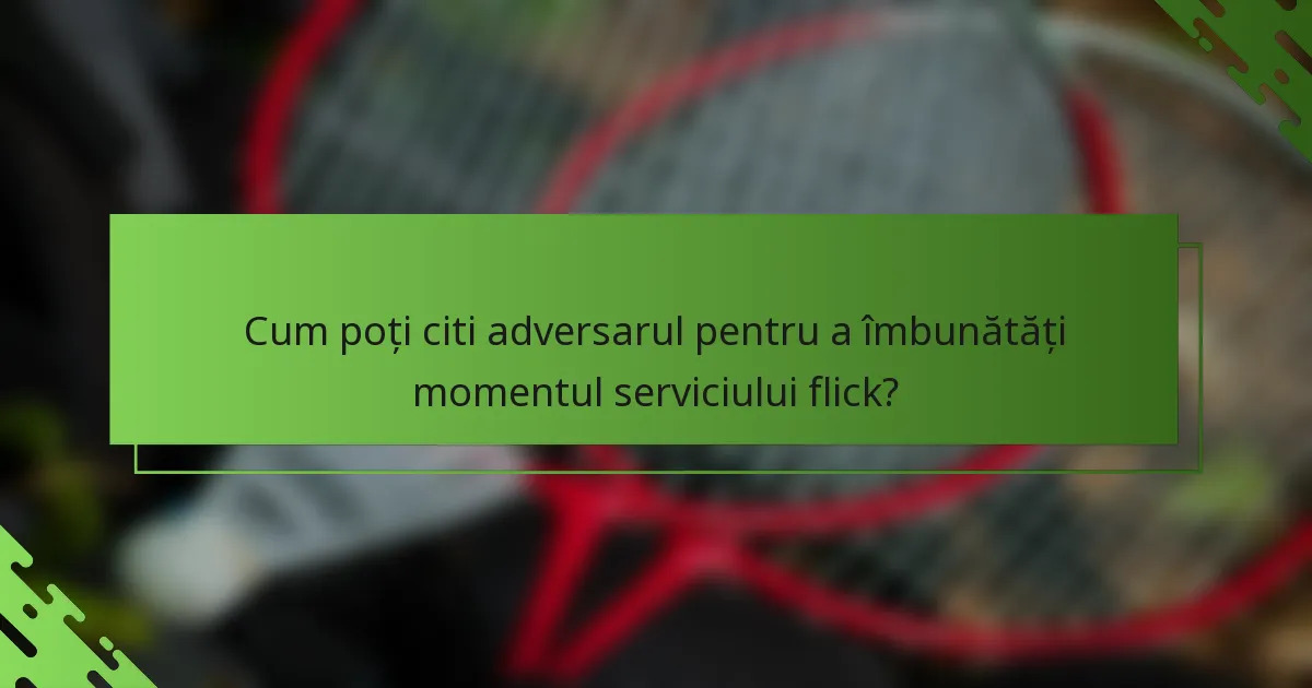 Cum poți citi adversarul pentru a îmbunătăți momentul serviciului flick?