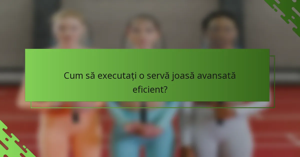 Cum să executați o servă joasă avansată eficient?