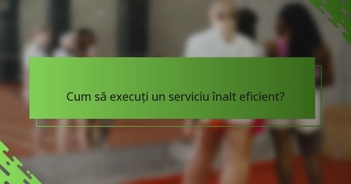 Cum să execuți un serviciu înalt eficient?