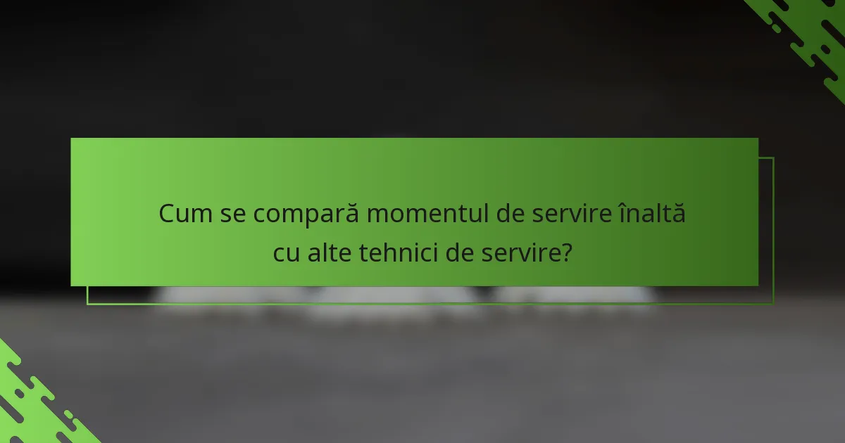 Cum se compară momentul de servire înaltă cu alte tehnici de servire?
